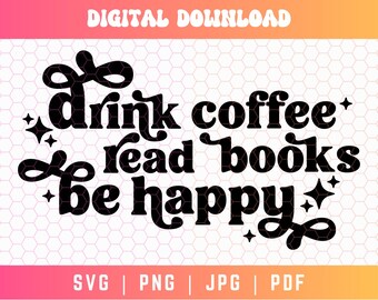 Pij kawę, czytaj książki, bądź szczęśliwy SVG PNG, Bookish Svg Png, Book Nerd Svg, Kawa i książki, Smut Reader Svg, Smut Book Svg, Boho Svg Png