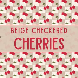 May include: A seamless JPEG pattern featuring red cherries with green stems on a beige and white checkered background. The text "BEIGE CHECKERED CHERRIES" is displayed in red. The image is 12" x 12" at 300 DPI.