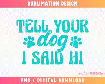 Tell Your Dog I Said Hi PNG | Dog Lover Png | Pet Png | Retro Designs | Dogs | Funny Dog Png | Sublimation | Distressed | Digital Download