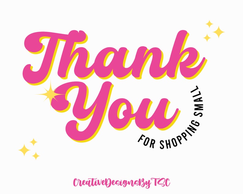 May include: A graphic design with the words "Thank You" in pink, outlined in yellow, and the phrase "For Shopping Small" in black. The design includes starburst and star graphics on a white background. The text "CreativeDesignsbyTSC" is at the bottom.