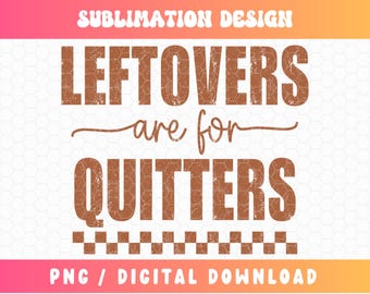 Leftovers are for Quitters PNG, Funny Thanksgiving Png, Turkey Day, Thanksgiving Sublimation, Thankful Png, Retro Thanksgiving, Distressed