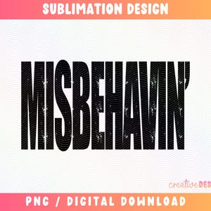 May include: Black text on a white background reads "MISBEHAVIN'" in a bold, distressed font. The top of the image has a pink to orange gradient, and the bottom reads "PNG / DIGITAL DOWNLOAD".