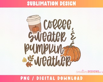 Coffee, Sweater and Pumpkin Weather PNG, Fall Shirt Png,  Autumn PNG Designs, Fall Saying, Fall Decor Sublimation, Digital Download