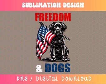 Freedom and Dogs PNG, Fourth of July PNG, Labrador Png, USA Png, American Png, America Png, Independence Day, Patriotic Png, Dog Sublimation
