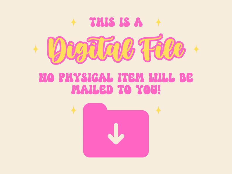 May include: A digital graphic on a cream background featuring the text THIS IS A in pink, Digital File in yellow with pink outlines, and NO PHYSICAL ITEM WILL BE MAILED TO YOU! in pink. A pink folder icon with a white downward arrow is centered below.