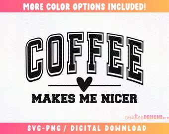 Coffee Makes Me Nicer SVG PNG | Varsity Font | Coffee Designs | Coffee Lover | Digital Download