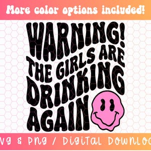 May include: Black and white graphic design with the text "Warning! The girls are drinking again!" and a pink smiley face.