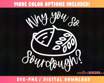 Why You So Sourdough SVG PNG | Funny | Baking Humor | Baking | Sourdough Designs | Cut File | Digital Download