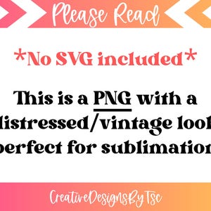 Puede incluir: Texto superpuesto sobre un fondo rosa y naranja con el texto "Por favor, lea *No se incluye SVG* Esto es un PNG con un aspecto desgastado/vintage perfecto para la sublimaci&oacute;n Creative Designs By Tsc"
