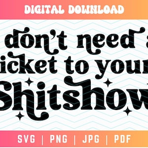 I Don&#39;t Need a Ticket to Your Shitshow SVG PNG, Shitshow Svg Png, Life Quotes Svg Png, Sarcastic Svg Png, Adult Humor Svg Png, Funny Svg Png