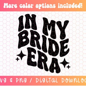 In My Bride Era SVG PNG, Bride Svg Png, Future Wife Svg, Engaged Svg Png, Bride Shirt Svg Png, Digital Craft Files For Cricut & Silhouette