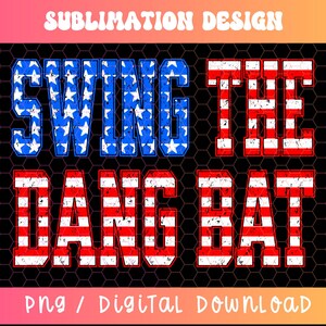 May include: A digital design with the text "SWING THE DANG BAT" in red, white, and blue, resembling the American flag. The design is set against a black honeycomb background, with "SUBMLIMATION DESIGN" and "PNG / DIGITAL DOWNLOAD" text.
