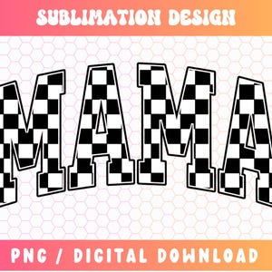 May include: A digital design featuring the word "MAMA" in bold, outlined letters. The letters are filled with a black and white checkered pattern. The words "SUBLIMATION DESIGN" and "PNG / DIGITAL DOWNLOAD" are also present.