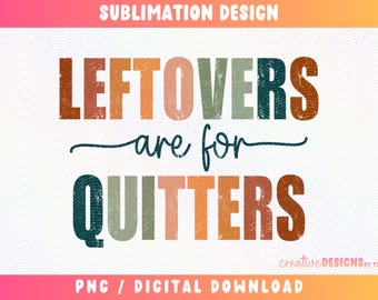 Leftovers are for Quitters PNG, Funny Thanksgiving Png, Turkey Day Png, Thanksgiving Sublimation, Thankful Png, Fall Colors Png, Distressed