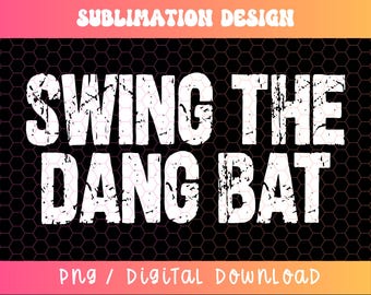 Swing the Dang Bat PNG, Baseball Png, Baseball Sublimation, Baseball Mom Png, Baseball Dad Png, Ball Game Png, Distressed Baseball Png