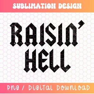 May include: A digital design featuring the phrase "Raisin' Hell" in a distressed black gothic font. The design includes the text "Sublimation Design" at the top and "PNG / Digital Download" at the bottom, set against a white and pink background.