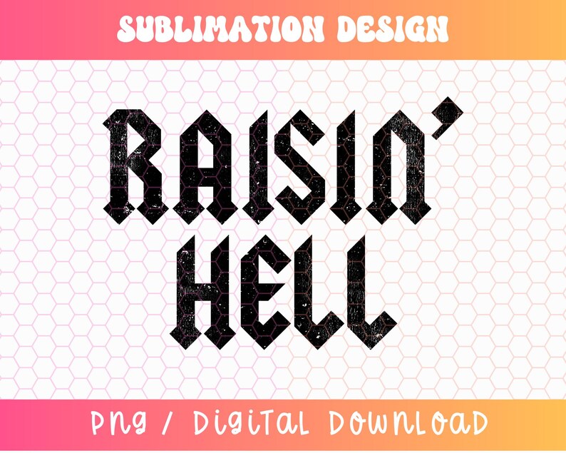 May include: A digital design featuring the phrase "Raisin' Hell" in a distressed black gothic font. The design includes the text "Sublimation Design" at the top and "PNG / Digital Download" at the bottom, set against a white and pink background.