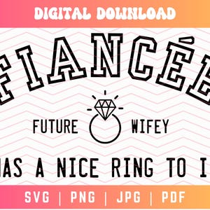 May include: Black and white graphic design with the text "FIANCÉE" in a large, bold font. The text "FUTURE" and "WIFEY" are written in smaller font below the main text. A diamond ring is depicted between the two words. The text "HAS A NICE RING TO IT" is written below the ring. The text "SVG | PNG | JPG | PDF" is written at the bottom of the design.