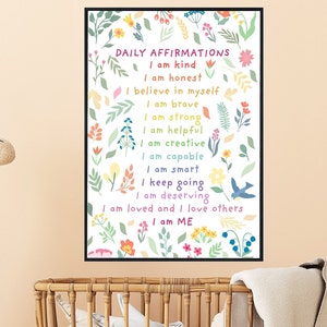 May include: A white poster with colorful floral illustrations and the text "DAILY AFFIRMATIONS" with a list of positive affirmations, such as "I am kind", "I am honest", "I believe in myself", "I am brave", "I am strong", "I am helpful", "I am creative", "I am capable", "I am smart", "I keep going", "I am deserving", "I am loved and I love others", and "I am ME".