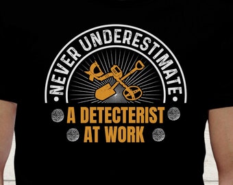 Never Underestimate A Detectorist At work Tshirt , metal detector t-shirt gift , Funny metal detecting tee hobby shirt