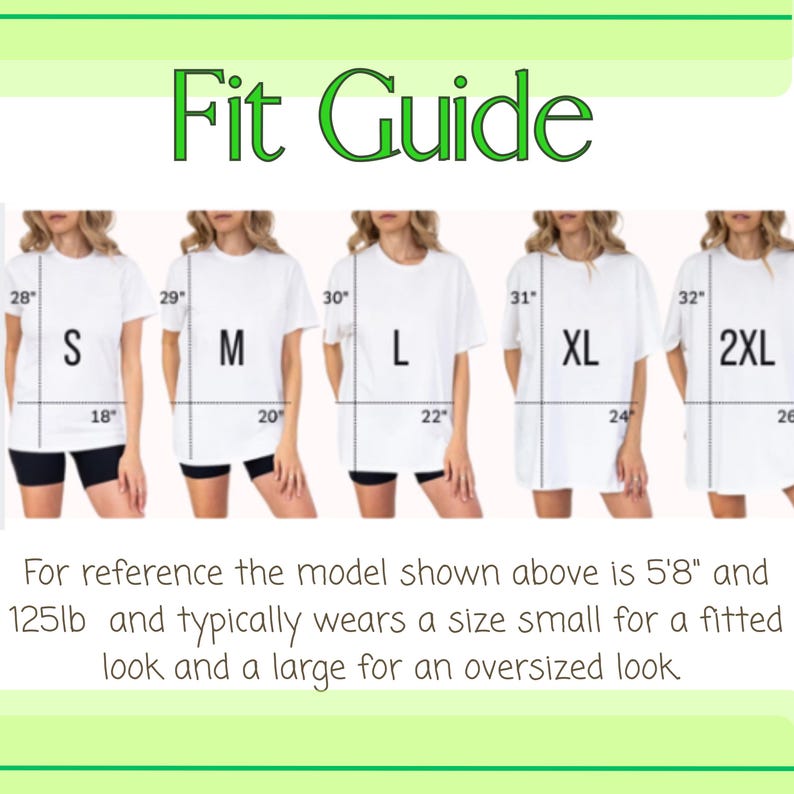 May include: A fit guide chart featuring five white t-shirts labeled S, M, L, XL, and 2XL. Each shirt displays length and width measurements in inches. The text states the model is 5'8" and 125lb, wearing size small for a fitted look and large for oversized.