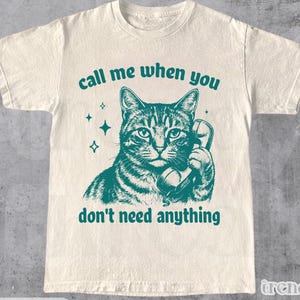 Call Me When You Don't Need Anything Shirt
