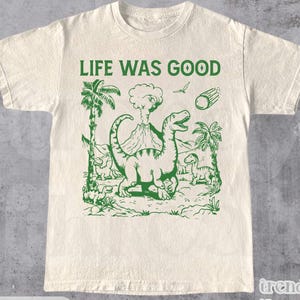 Life Was Good Shirt, Retro Funny Dinosaur 90s Graphic Shirt, Vintage Trendy Graphic Shirt, Retro Meme Shirt, Funny Gift Tee, Unisex
