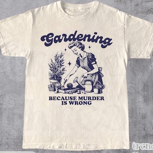 Gardening Because Murder Is Wrong Shirt, Vintage Gardening Tshirt, Plant Lady Shirt, Funny Garden Shirt, Gardening Gift, Plant Mom Shirt