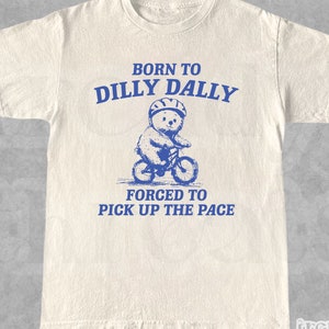 Born to Dilly Dally gedwongen om het tempo te verhogen Shirt • Grappig Y2K-shirt • Vintage Bear-shirt • Grappig shirt • Meme-shirt • Cadeau voor hem en haar