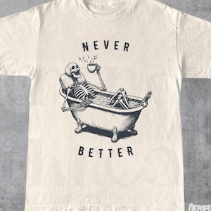 Never Better Skeleton Shirt, Funny Dead Inside Sarcastic Shirt, Funny Skeleton Shirt, Sarcastic Tee, Funny Gifts,Funny Mom Tee, Meme Shirt