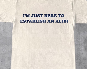 I'm Just Here To Establish An Alibi Shirt, Funny Shirts for Men, Womens Graphic Tee, Best Friend Gift, Fitness Shirt Men, Gift for Him & Her