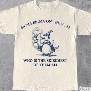 Sigma Sigma On The Wall Shirt, Funny Brainrot Shirt, Graphic Tee, Silly Goose Unisex Shirt, Meme Shirt, Funny Goose Shirt
