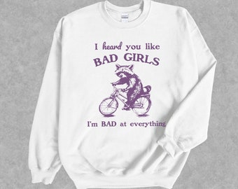 I Heard You Like Badgirls Sweatshirt | Retro Raccoon 90s Shirt | Funny Meme Unisex Adult Shirt