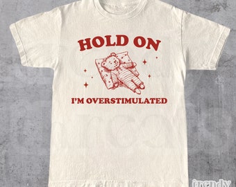Hold On I&#39;m Overstimulated T-Shirt • Unisex Retro Meme Shirt • Funny Mental Health Shirt • Relaxed Cotton Shirt • Gift for Her & Him