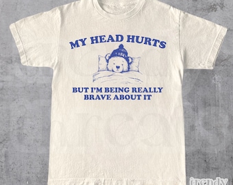 My Head Hurts But I'm Being Really Brave About It Unisex Vintage T-Shirt • Cute Retro Bear Graphic Tee • 2000s Look • Gift for Her & Him