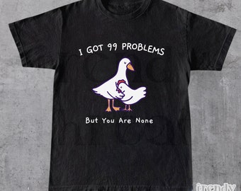 99 Problems Goose Hug T-Shirt |  Funny Unisex Graphic Tee | Casual Comfort Apparel | Ideal Gift for Best Friend