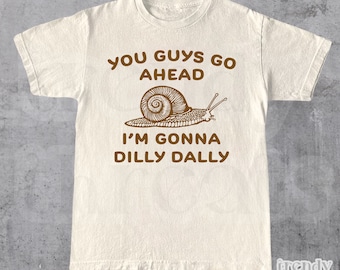 Go Ahead I Am Gonna Dilly Dally • Retro Meme Shirt • Funny Snail Minimalistic T-Shirt • Funny Sayings 90s Shirt • Vintage Gag Unisex Tee