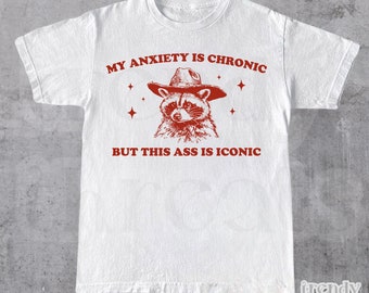 My Anxiety Is Chronic But This Ass Is Iconic • Unisex Shirt • Funny Mental Health T-Shirt • Raccoon Meme Shirt • Funny Gift For Her & Him