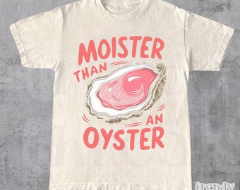 Moister Than An Oyster Shirt, Retro Funny Graphic Tee, Summer Shirt, Meme Shirt, Unique Humor T-Shirt, Trendy Casual Wear, Oyster, Vintage