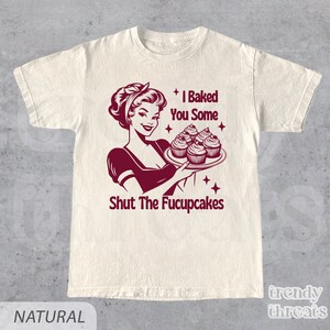 Shut The Fucupcakes Shirt • Trendy Vintage Retro Housewife • Funny Sarcastic Tshirt • Adult Humor Tee • Silly Retro T-Shirt • Unisex