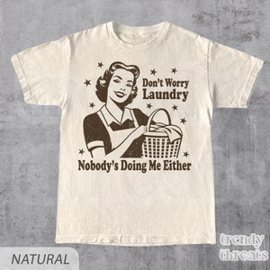 Don&#39;t Worry Laundry T-Shirt, Trendy Vintage Retro Housewife Funny Sarcastic Shirt, Retro Meme TShirt, Funny Gift For Her, Unisex