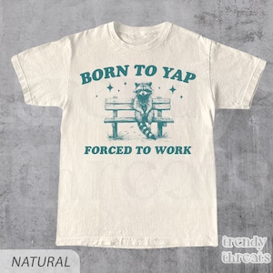 Born to Yap Forced to Work • Retro Meme Shirt • Funny Yapper Shirt • Yapping Quote Tee • Sarcastic Oversized Shirt • Unisex