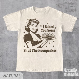 Shut The Fucupcakes Shirt, Funny Retro Housewife T-Shirt, Sarcastic Vintage Distressed Graphic Tee, Adult Humor Shirt, Unisex