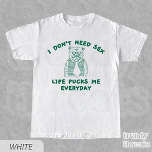 I Don't Need Sx Shirt, Unisex Adult T Shirt, I Dont Need Sx Life Fuks Me Everday, Sarcastic Meme Shirt, Funny Bear Graphic Quote T-Shirt White