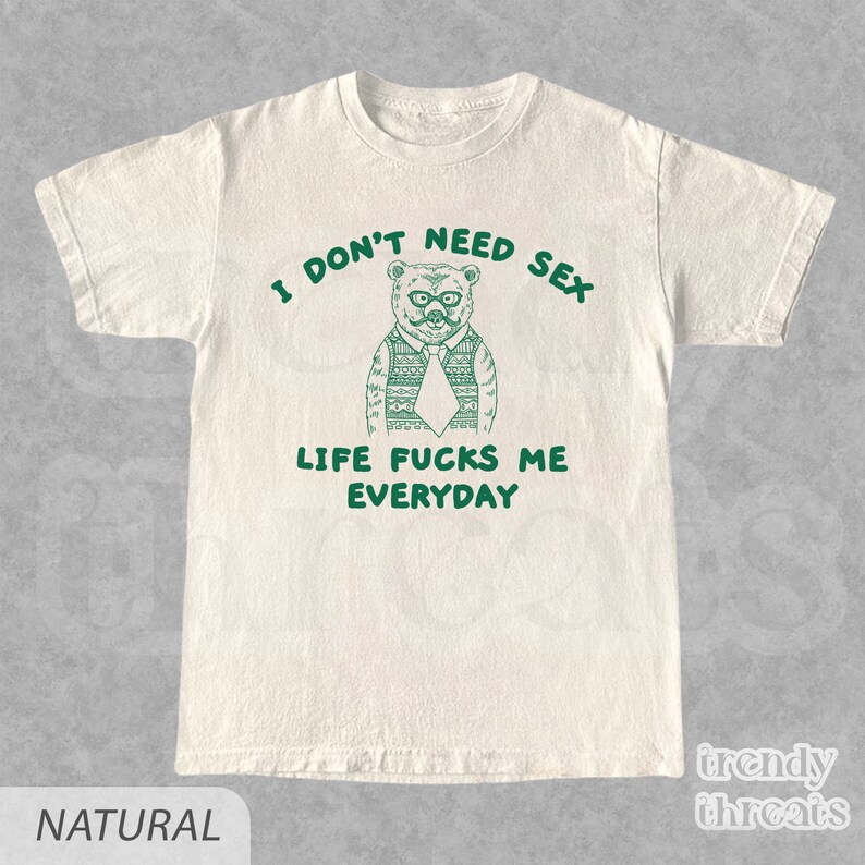 I Don't Need Sx Shirt, Unisex Adult T Shirt, I Dont Need Sx Life Fuks Me Everday, Sarcastic Meme Shirt, Funny Bear Graphic Quote T-Shirt Natural