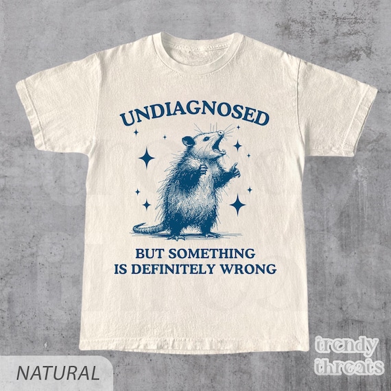 Undiagnosed But Something Is Wrong Opossum Shirt, Unisex Tshirt, Funny Shirt, Meme Shirt, Weird Opossum Shirt, Possum Graphic Tee