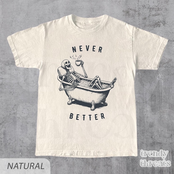 Never Better Skeleton Shirt, Funny Dead Inside Sarcastic Shirt, Funny Skeleton Shirt, Sarcastic Tee, Funny Gifts,Funny Mom Tee, Meme Shirt