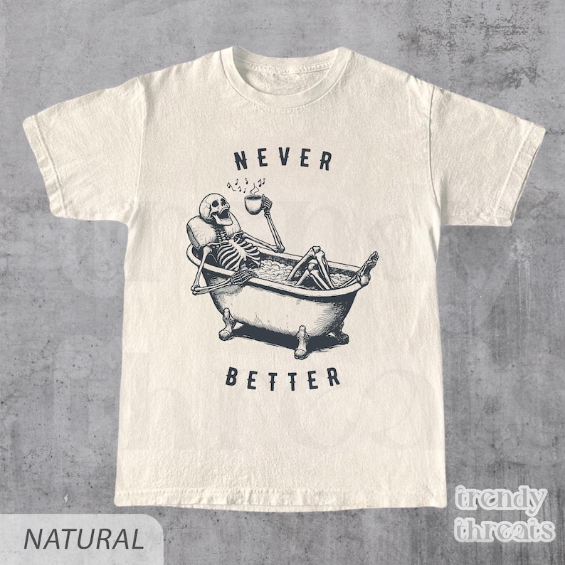 Never Better Skeleton Shirt, Funny Dead Inside Sarcastic Shirt, Funny Skeleton Shirt, Sarcastic Tee, Funny Gifts,Funny Mom Tee, Meme Shirt
