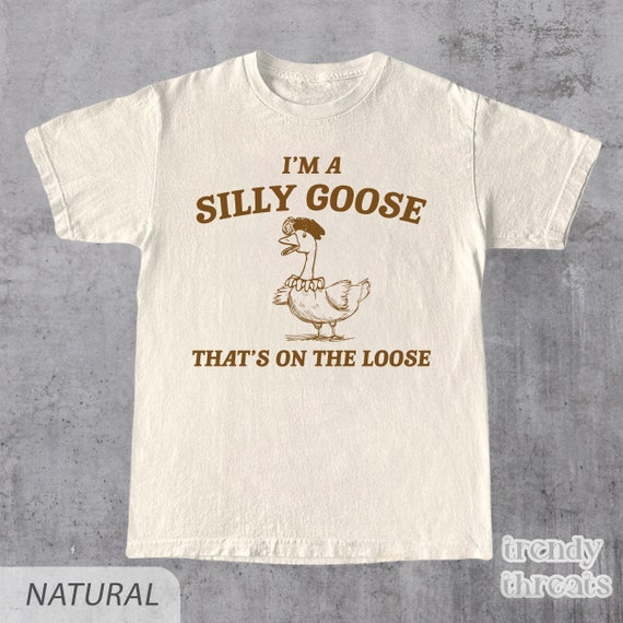 im a silly goose thats on the loose shirt