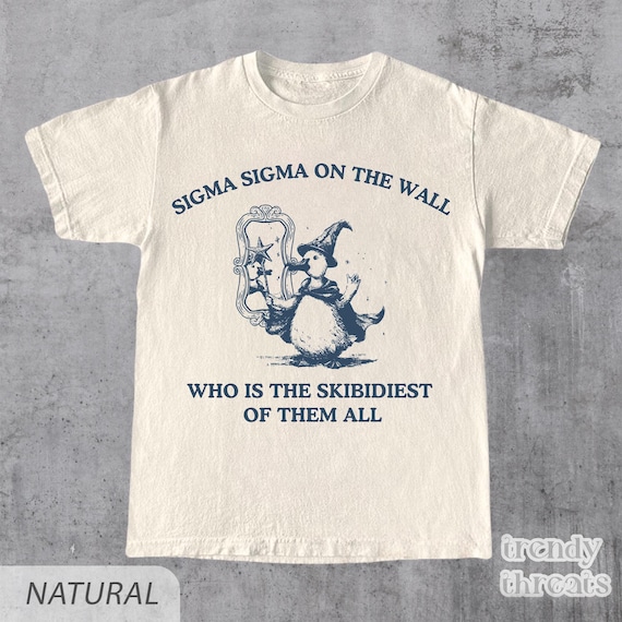 Sigma Sigma On The Wall Shirt, Funny Brainrot Shirt, Graphic Tee, Silly Goose Unisex Shirt, Meme Shirt, Funny Goose Shirt